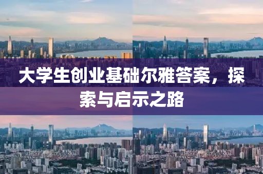 大学生创业基础尔雅答案，探索与启示之路