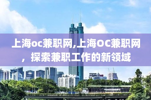 上海oc兼职网,上海OC兼职网，探索兼职工作的新领域