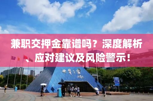 兼职交押金靠谱吗？深度解析、应对建议及风险警示！