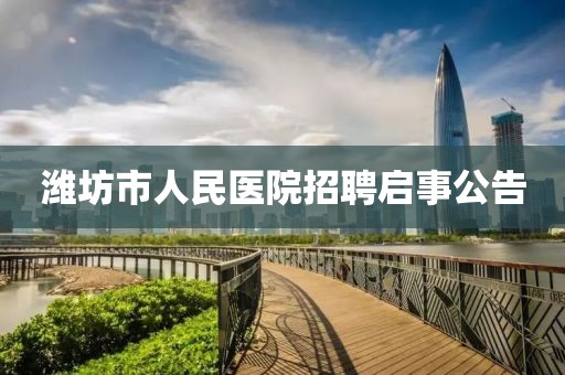 潍坊市人民医院招聘启事公告