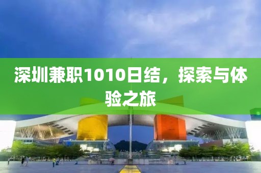 深圳兼职1010日结，探索与体验之旅