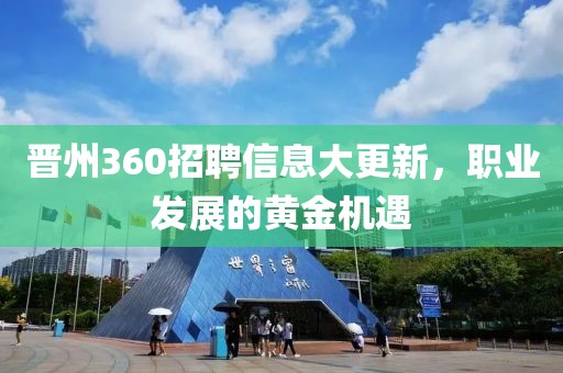 晋州360招聘信息大更新，职业发展的黄金机遇