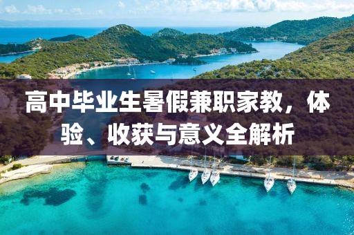 高中毕业生暑假兼职家教，体验、收获与意义全解析