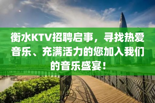 衡水KTV招聘启事，寻找热爱音乐、充满活力的您加入我们的音乐盛宴！