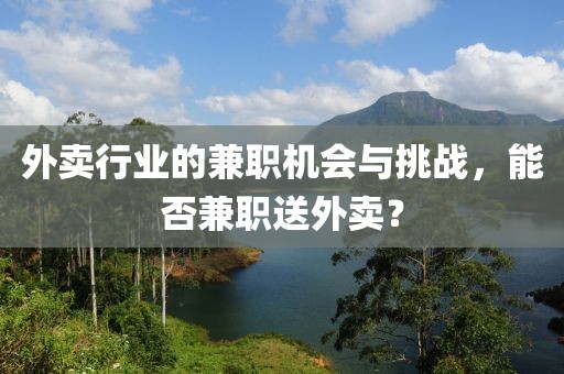 外卖行业的兼职机会与挑战，能否兼职送外卖？