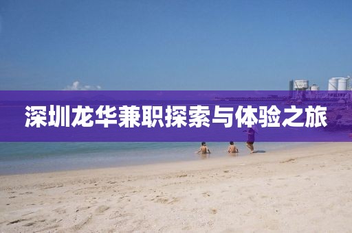 深圳龙华兼职探索与体验之旅