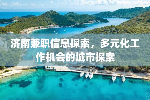 济南兼职信息探索，多元化工作机会的城市探索