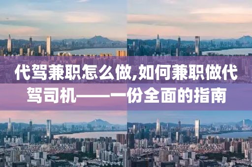 代驾兼职怎么做,如何兼职做代驾司机——一份全面的指南