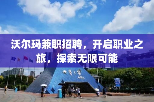 沃尔玛兼职招聘，开启职业之旅，探索无限可能