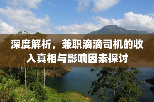 深度解析，兼职滴滴司机的收入真相与影响因素探讨