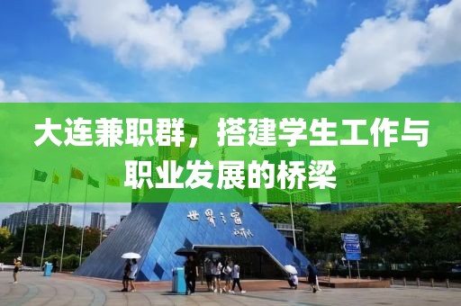 大连兼职群，搭建学生工作与职业发展的桥梁