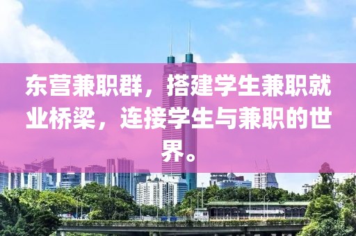 东营兼职群，搭建学生兼职就业桥梁，连接学生与兼职的世界。