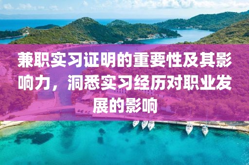 兼职实习证明的重要性及其影响力，洞悉实习经历对职业发展的影响