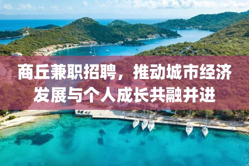 商丘兼职招聘，推动城市经济发展与个人成长共融并进